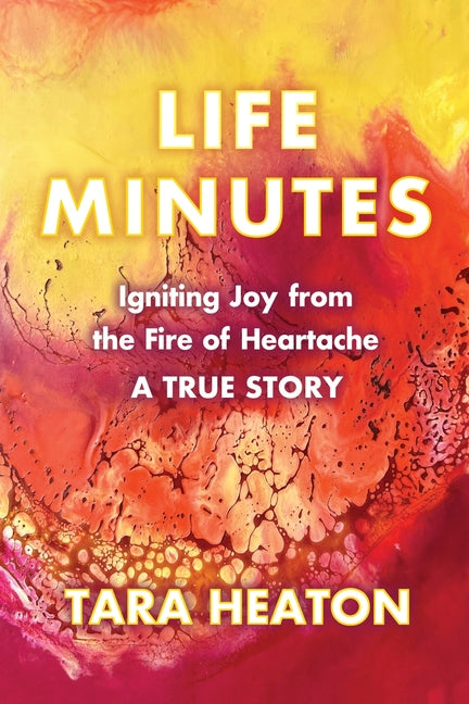 Book cover for Life Minutes: Igniting Joy from the Fire of Heartache