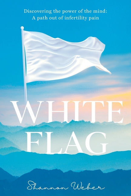 Book cover for White Flag: Discovering the Power of the Mind: A Path out of Infertility Pain