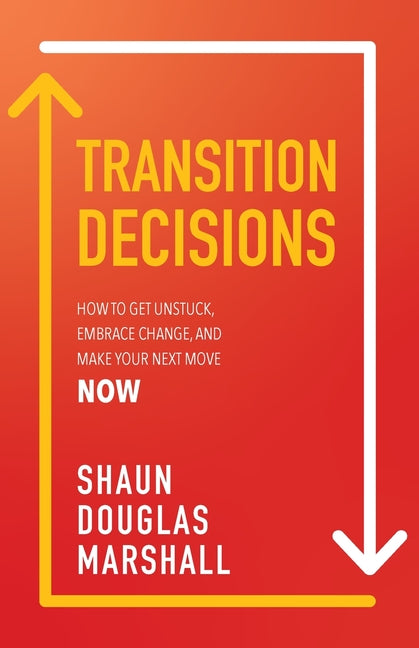 Book cover for Transition Decisions: How to Get Unstuck, Embrace Change, and Make Your Next Move Now