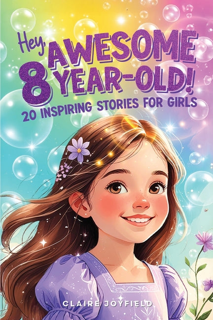 Book cover for Hey Awesome 8-Year-Old! 20 Inspiring Stories for Girls: Uplifting Tales of Confidence, Courage, Friendship, Kindness, and Believing in Yourself (Hey A