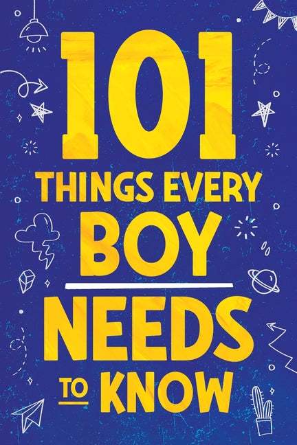 Book cover for 101 Things Every Boy Needs To Know: Important Life Advice for Teenage Boys!