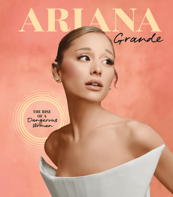 Book cover for Ariana Grande: The Rise of a Dangerous Woman