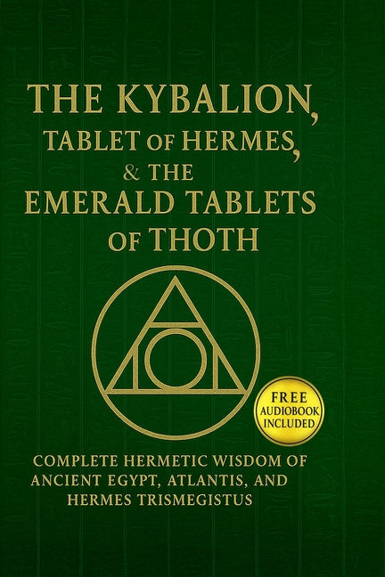 Book cover for Kybalion, The Tablet of Hermes & The Emerald Tablets of Thoth: Complete Hermetic Wisdom of Ancient Egypt, Atlantis, and Hermes Trism