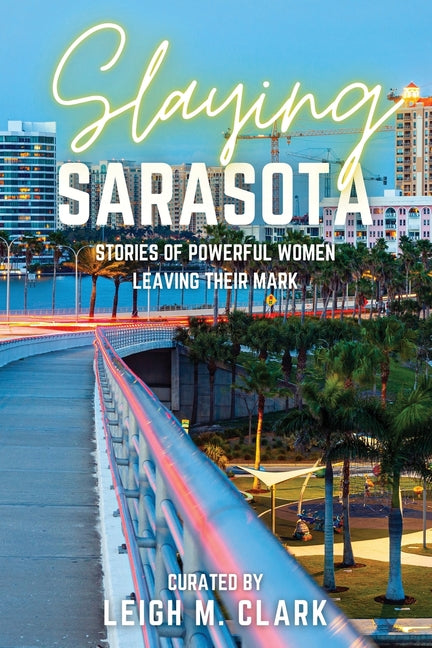 Book cover for Slaying Sarasota: Stories of Powerful Women Leaving their Mark