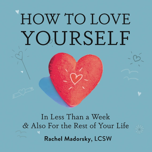 Book cover for How to Love Yourself: In Less Than a Week and Also for the Rest of Your Life