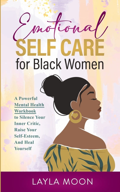 Book cover for Emotional Self Care for Black Women: A Powerful Mental Health Workbook to Silence Your Inner Critic, Raise Your Self-Esteem, And Heal Yourself