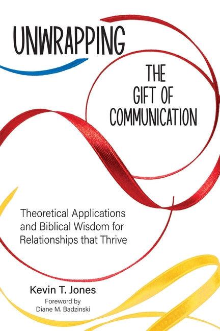 Book cover for Unwrapping the Gift of Communication: Theoretical Applications and Biblical Wisdom for Relationships that Thrive