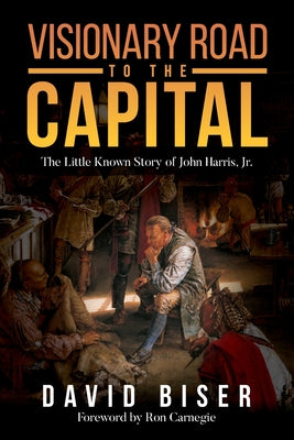 Book cover for Visionary Road to the Capital: The Little Known Story of John Harris, Jr.