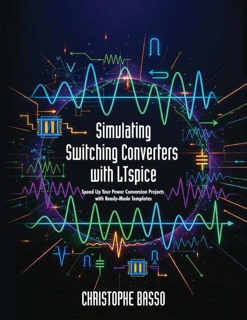 Book cover for Simulating Switching Converters with LTspice: Speed Up Your Power Conversion Projects with Ready-Made Templates