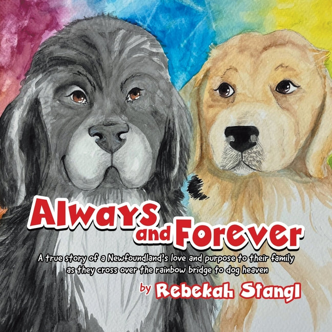 Book cover for Always and Forever: A true story of a Newfoundland's love and purpose to their family as they cross over the rainbow bridge to dog heaven