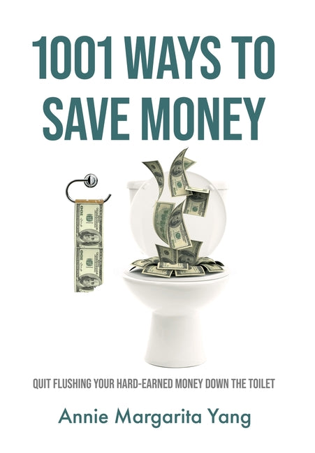 Book cover for 1001 Ways to Save Money: Quit Flushing Your Hard-Earned Money Down the Toilet