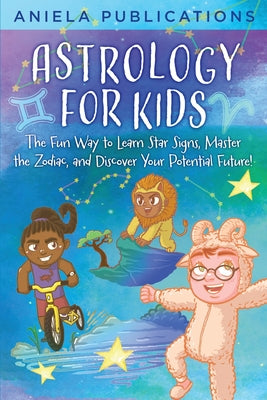 Book cover for Astrology for Kids: The Fun Way to Learn Star Signs, Master the Zodiac, and Discover Your Potential Future!