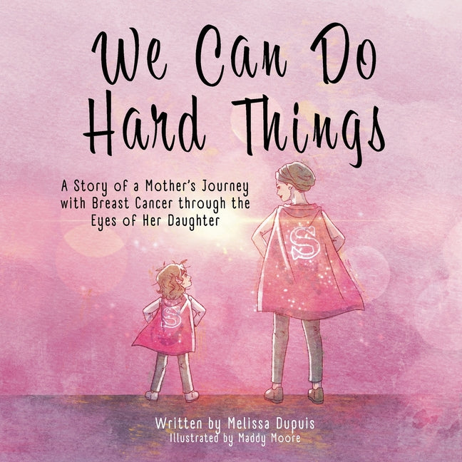 Book cover for We Can Do Hard Things: A Story of a Mother's Journey with Breast Cancer through the Eyes of Her Daughter