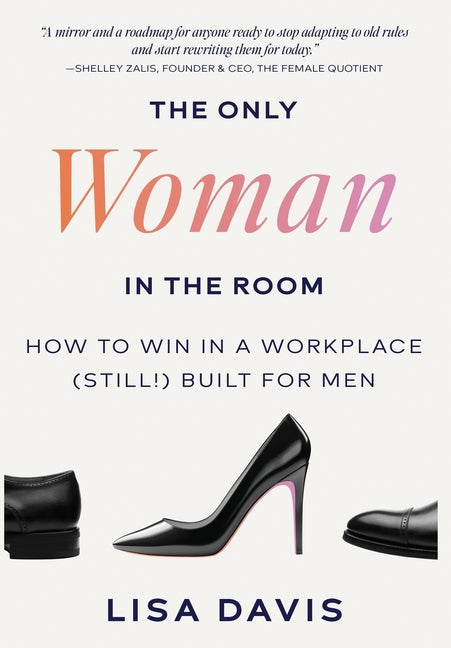 Book cover for Only Woman in the Room: How to Win in a Workplace (Still!) Built for Men