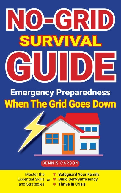 Book cover for No-Grid Survival Guide: Master the Essential Skills and Strategies to Safeguard Your Family, Build Self-Sufficiency, and Thrive in Crisis