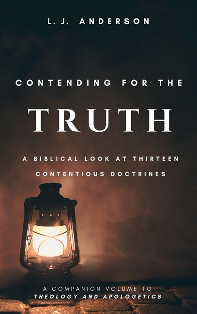 Book cover for Contending for the Truth: A Biblical Look at Thirteen Contentious Doctrines