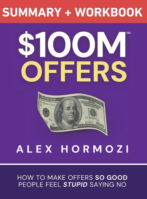 Book cover for $100M Offers Summary and Workbook: How To Make Offers So Good People Feel Stupid Saying No