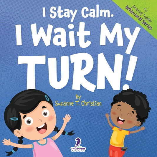 Book cover for I Stay Calm. I Wait My Turn!: An Affirmation-Themed Book About Waiting For Toddlers (Ages 2-4)