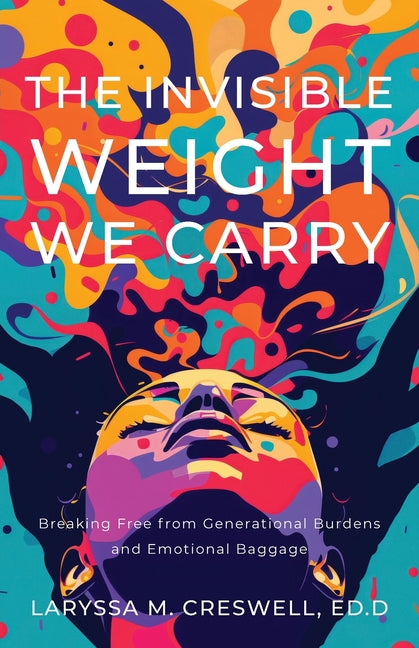 Book cover for Invisible Weight We Carry: Breaking Free from Generational Burdens and Emotional Baggage