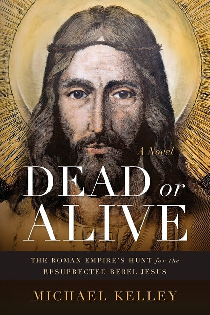 Book cover for Dead or Alive: The Roman Empire's Hunt for the Resurrected Rebel Jesus