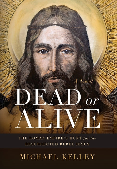 Book cover for Dead or Alive: The Roman Empire's Hunt for the Resurrected Rebel Jesus