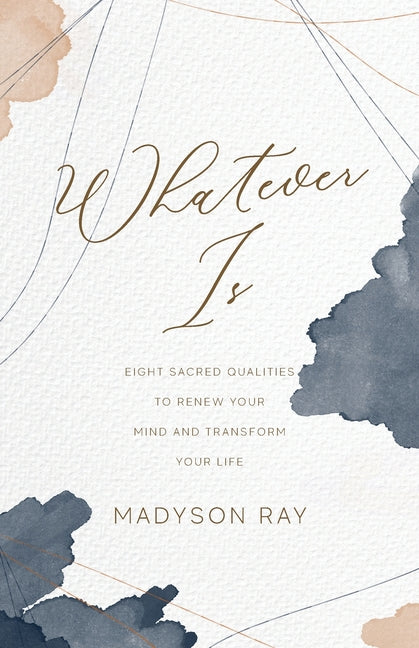 Book cover for Whatever Is: Eight Sacred Qualities to Renew Your Mind and Transform Your Life