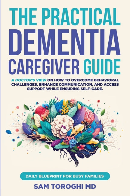 Book cover for Practical Dementia Caregiver Guide: A Doctor's View on How to Overcome Behavioral Challenges, Enhance Communication, and Access Support While Ensuring