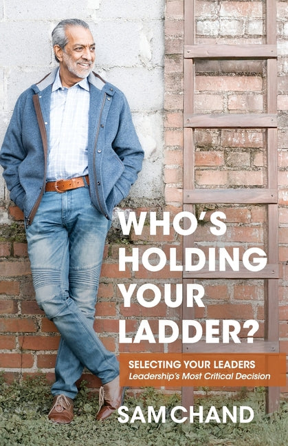 Book cover for Who's Holding Your Ladder?: Selecting Your Leaders Leadership's Most Critical Decision