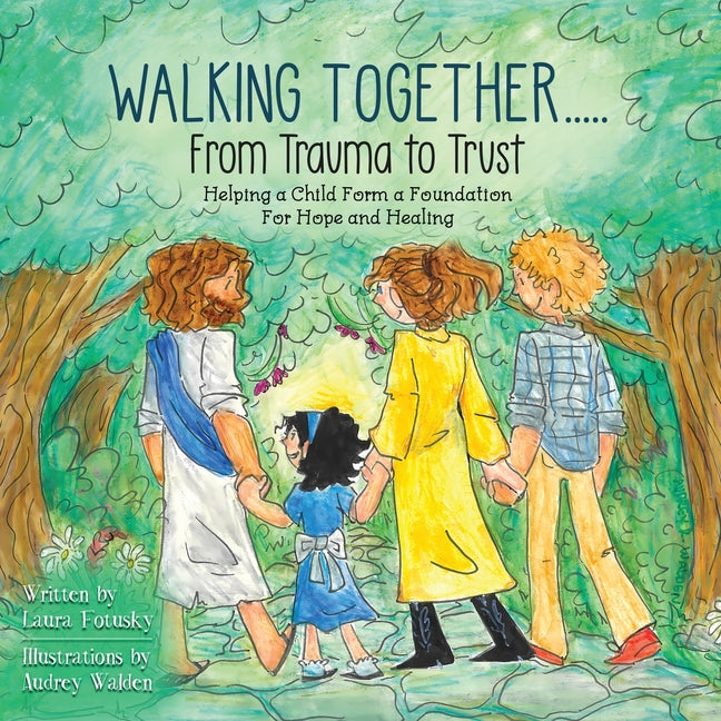 Book cover for Walking Together..... From Trauma to Trust: Helping a Child Form a Foundation For Hope and Healing