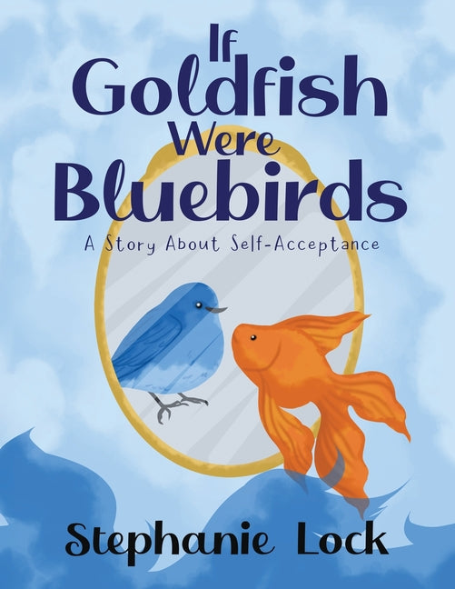 Book cover for If Goldfish Were Bluebirds: A Story About Self-Acceptance