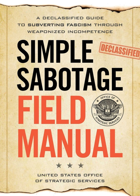 Book cover for Simple Sabotage Field Manual: A Declassified CIA Guide to Subverting Fascism Through Weaponized Incompetence