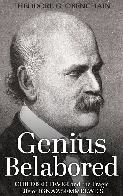 Book cover for Genius Belabored: Childbed Fever and the Tragic Life of Ignaz Semmelweis
