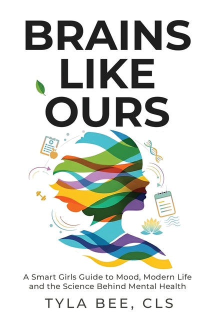 Book cover for Brains Like Ours: A Smart Girls Guide to Mood, Modern Life, and the Science Behind Mental Health