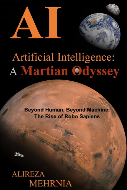 Book cover for Artificial Intelligence - A Martian Odyssey: Beyond Human, Beyond Machine-The Rise of Robo Sapiens