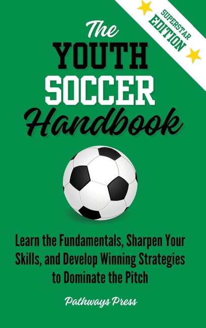 Book cover for Youth Soccer Handbook: Learn the Fundamentals, Sharpen Your Skills, and Develop Winning Strategies to Dominate the Pitch