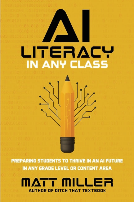 Book cover for AI Literacy in Any Class: Preparing Students to Thrive in an AI Future in Any Grade Level or Content Area
