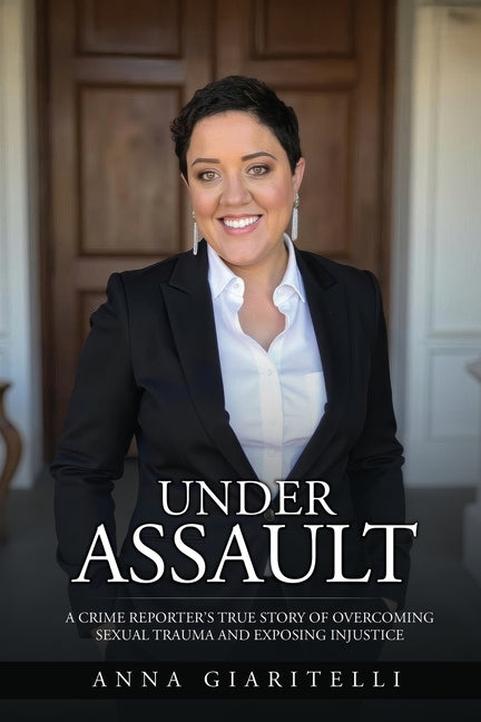 Book cover for Under Assault: A Crime Reporter's True Story Of Overcoming Sexual Trauma and Exposing Injustice