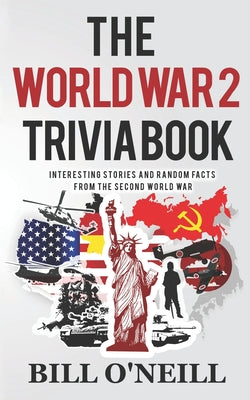 Book cover for The World War 2 Trivia Book: Interesting Stories and Random Facts from the Second World War