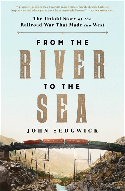 Book cover for From the River to the Sea: The Untold Story of the Railroad War That Made the West