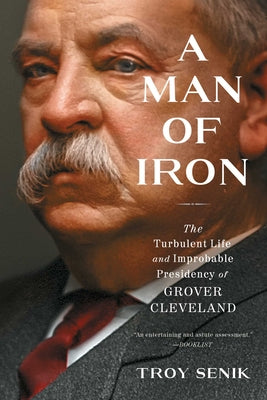 Book cover for A Man of Iron: The Turbulent Life and Improbable Presidency of Grover Cleveland