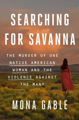 Book cover for Searching for Savanna: The Murder of One Native American Woman and the Violence Against the Many