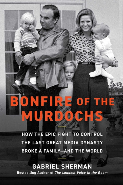 Book cover for Bonfire of the Murdochs: How the Epic Fight to Control the Last Great Media Dynasty Broke a Family -- And the World