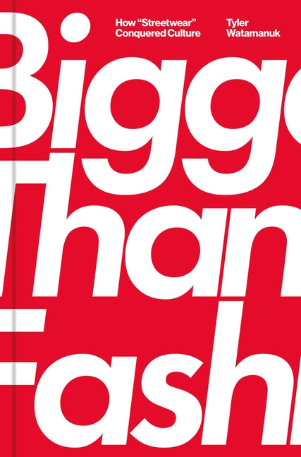 Book cover for Bigger Than Fashion: How Streetwear Conquered Culture