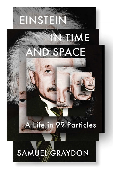 Book cover for Einstein in Time and Space: A Life in 99 Particles