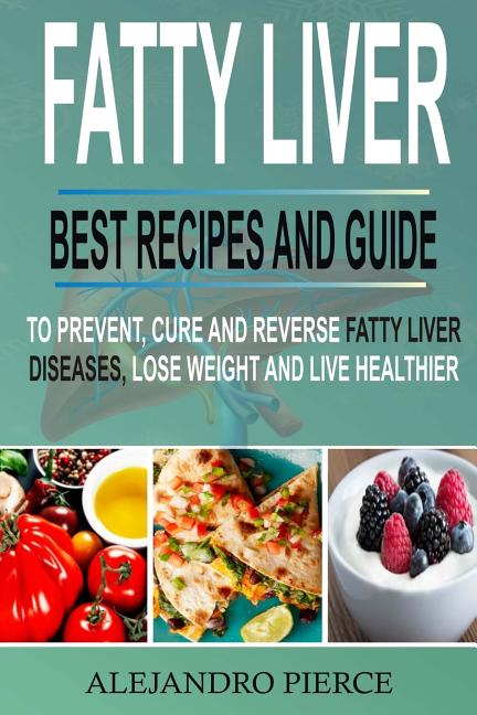 Book cover for Fatty Liver: Best Recipes and Guide to Prevent, Cure and Reverse Fatty Liver Diseases, Lose Weight & Live Healthier
