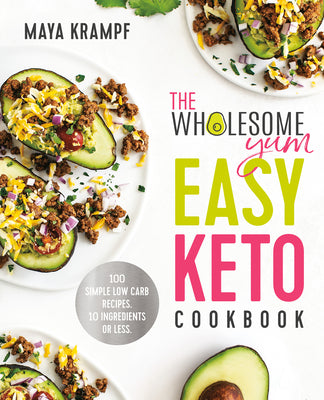 Book cover for The Wholesome Yum Easy Keto Cookbook: 100 Simple Low Carb Recipes. 10 Ingredients or Less