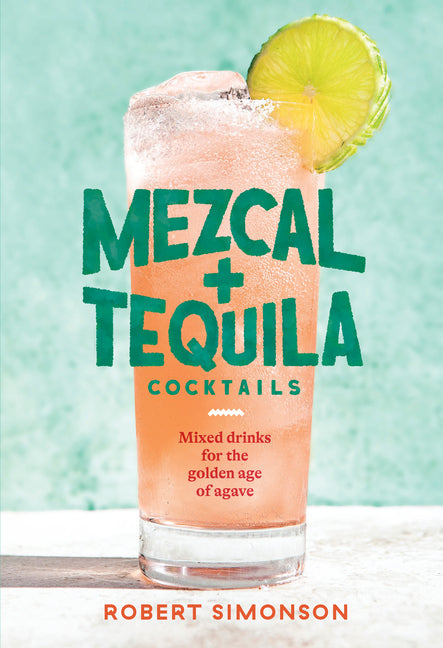 Book cover for Mezcal and Tequila Cocktails: Mixed Drinks for the Golden Age of Agave [A Cocktail Recipe Book]