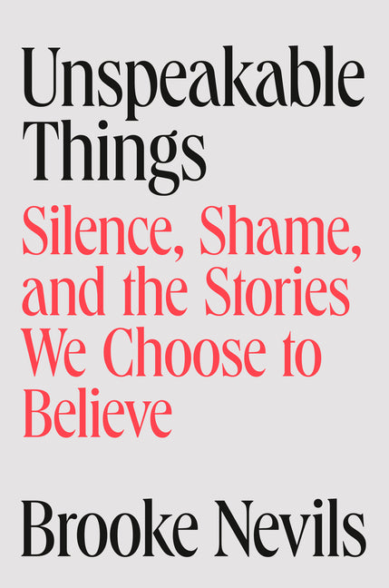 Book cover for Unspeakable Things: Silence, Shame, and the Stories We Choose to Believe