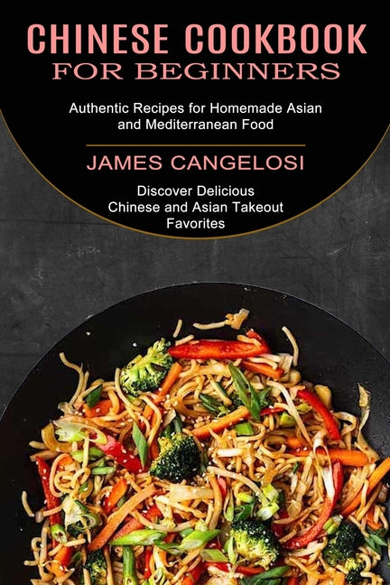 Book cover for Chinese Cookbook for Beginners: Discover Delicious Chinese and Asian Takeout Favorites (Authentic Recipes for Homemade Asian and Mediterranean Food)