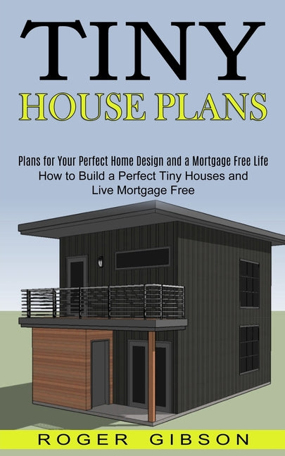 Book cover for Tiny House Plans: How to Build a Perfect Tiny Houses and Live Mortgage Free (Plans for Your Perfect Home Design and a Mortgage Free Life